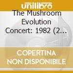 The Mushroom Evolution Concert: 1982 (2 Cd) cd