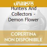 Hunters And Collectors - Demon Flower cd musicale di Hunters And Collectors