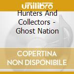 Hunters And Collectors - Ghost Nation cd musicale di Hunters And Collectors