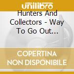 Hunters And Collectors - Way To Go Out (The) cd musicale di Hunters And Collectors