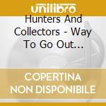 Hunters And Collectors - Way To Go Out (The) cd