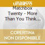Matchbox Twenty - More Than You Think You Are cd