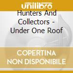 Hunters And Collectors - Under One Roof cd musicale di Hunters & Collectors