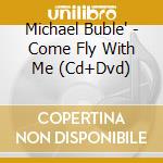 Michael Buble' - Come Fly With Me (Cd+Dvd) cd musicale di Michael Buble'