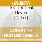 Hot Hot Heat - Elevator [15Trx] cd