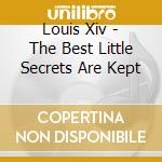 Louis Xiv - The Best Little Secrets Are Kept cd musicale di Louis Xiv