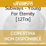 Subways - Young For Eternity [12Trx] cd musicale di Subways