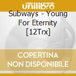 Subways - Young For Eternity [12Trx] cd