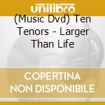 (Music Dvd) Ten Tenors - Larger Than Life cd