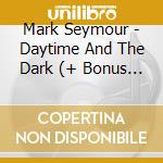 Mark Seymour - Daytime And The Dark (+ Bonus Track) cd musicale di Mark Seymour