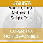 Saints (The) - Nothing Is Stright In... cd musicale di Saints (The)