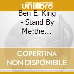 Ben E. King - Stand By Me:the Platinum cd musicale di Ben E. King
