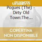 Pogues (The) - Dirty Old Town:The Platinum cd musicale di Pogues