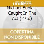 Michael Buble' - Caught In The Act (2 Cd) cd