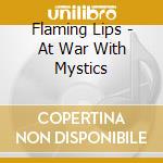 Flaming Lips - At War With Mystics cd musicale di Flaming Lips