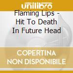 Flaming Lips - Hit To Death In Future Head cd