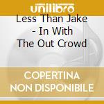 Less Than Jake - In With The Out Crowd cd musicale di Less Than Jake