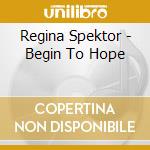 Regina Spektor - Begin To Hope cd musicale di Regina Spektor