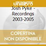 Josh Pyke - Recordings 2003-2005 cd musicale di Josh Pyke