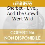 Sherbet - Live.. And The Crowd Went Wild cd musicale di Sherbet