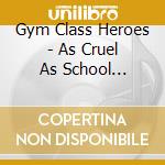Gym Class Heroes - As Cruel As School Children cd
