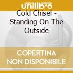 Cold Chisel - Standing On The Outside cd musicale di Cold Chisel