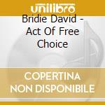 Bridie David - Act Of Free Choice cd musicale di Bridie David