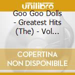 Goo Goo Dolls - Greatest Hits (The) - Vol 1 The Singles cd musicale di Goo Goo Dolls