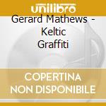 Gerard Mathews - Keltic Graffiti cd musicale di Gerard Mathews