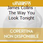 James Collins - The Way You Look Tonight cd musicale di James Collins