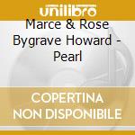 Marce & Rose Bygrave Howard - Pearl cd musicale di Marce & Rose Bygrave Howard