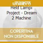 Held Lampi Project - Dream 2 Machine cd musicale di Held Lampi Project