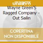 Wayne Green'S Ragged Company - Out Sailin cd musicale di Wayne Green'S Ragged Company