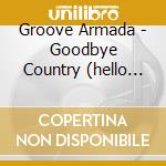 Groove Armada - Goodbye Country (hello Niteclub) + Oz Only Bonus Track cd
