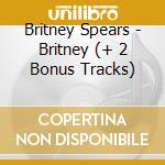 Britney Spears - Britney (+ 2 Bonus Tracks) cd musicale di Spears Britney