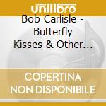 Bob Carlisle - Butterfly Kisses & Other Stories-The Best Of Bob Carlisle cd musicale di Carlisle Bob
