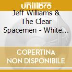 Jeff Williams & The Clear Spacemen - White Under Green cd musicale di Jeff Williams & The Clear Spacemen