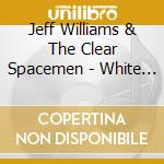 Jeff Williams & The Clear Spacemen - White Under Green cd