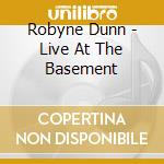 Robyne Dunn - Live At The Basement cd musicale di Robyne Dunn