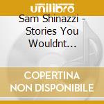 Sam Shinazzi - Stories You Wouldnt Believe cd