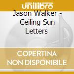 Jason Walker - Ceiling Sun Letters cd musicale di Jason Walker