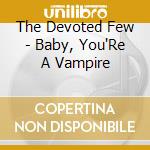 The Devoted Few - Baby, You'Re A Vampire cd