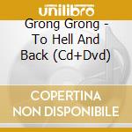 Grong Grong - To Hell And Back (Cd+Dvd) cd