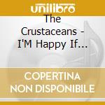 The Crustaceans - I'M Happy If You'Re Happy cd musicale di The Crustaceans