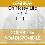 Oh Messy Life - 1 + 1 - 1 = 1 cd