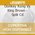 Donkey Kong Vs King Brown - Split Cd cd