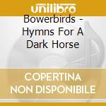 Bowerbirds - Hymns For A Dark Horse cd