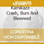 Kamikaze - Crash, Burn And Bleeeeed cd musicale di Kamikaze