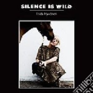 Frida Hyvonen - Silence Is Wild cd musicale di Frida Hyvonen