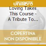 Loving Takes This Course - A Tribute To The Songs Of Kate Bloom cd
